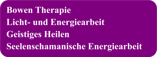 Bowen Therapie Licht- und Energiearbeit Geistiges Heilen Seelenschamanische Energiearbeit