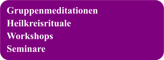 Gruppenmeditationen Heilkreisrituale Workshops Seminare