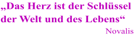 „Das Herz ist der Schlüssel der Welt und des Lebens“ Novalis