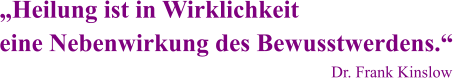 Dr. Frank Kinslow „Heilung ist in Wirklichkeit eine Nebenwirkung des Bewusstwerdens.“